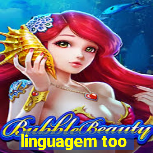 linguagem too